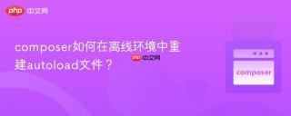 composer如何在离线环境中重建autoload文件？
