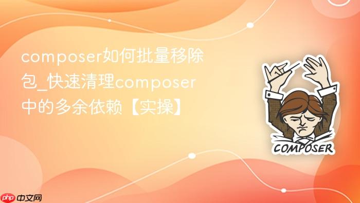 composer如何批量移除包_快速清理composer中的多余依赖【实操】
