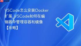 vscode怎么安装docker扩展_vscode如何在编辑器中管理容器和镜像【攻略】