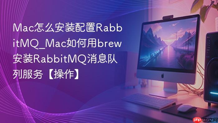mac怎么安装配置rabbitmq_mac如何用brew安装rabbitmq消息队列服务【操作】