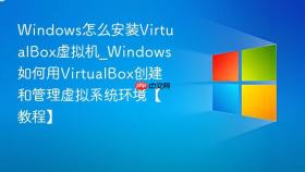 windows怎么安装virtualbox虚拟机_windows如何用virtualbox创建和管理虚拟系统环境【教程】