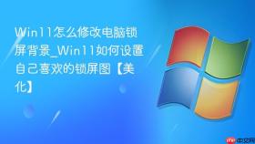 win11怎么修改电脑锁屏背景_win11如何设置自己喜欢的锁屏图【美化】