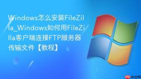 windows怎么安装filezilla_windows如何用filezilla客户端连接ftp服务器传输文件【教程】