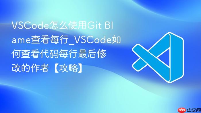 vscode怎么使用git blame查看每行_vscode如何查看代码每行最后修改的作者【攻略】