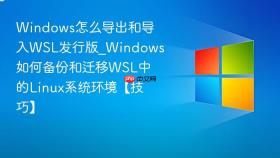 windows怎么导出和导入wsl发行版_windows如何备份和迁移wsl中的linux系统环境【技巧】