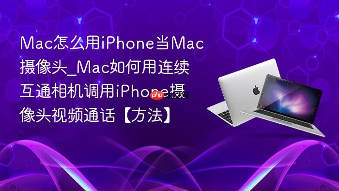 mac怎么用iphone当mac摄像头_mac如何用连续互通相机调用iphone摄像头视频通话【方法】