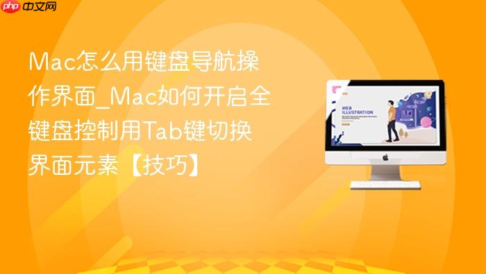mac怎么用键盘导航操作界面_mac如何开启全键盘控制用tab键切换界面元素【技巧】
