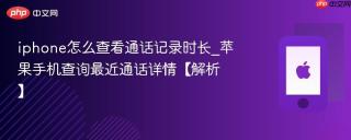 iphone怎么查看通话记录时长_苹果手机查询最近通话详情【解析】
