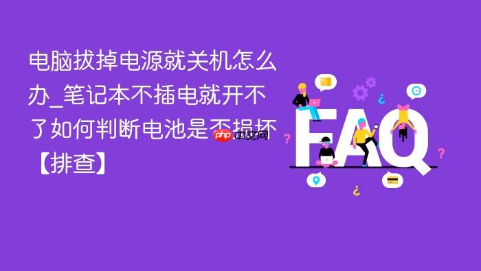 电脑拔掉电源就关机怎么办_笔记本不插电就开不了如何判断电池是否损坏【排查】