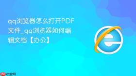 qq浏览器怎么打开pdf文件_qq浏览器如何编辑文档【办公】