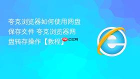 夸克浏览器如何使用网盘保存文件 夸克浏览器网盘转存操作【教程】