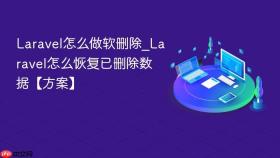 laravel怎么做软删除_laravel怎么恢复已删除数据【方案】