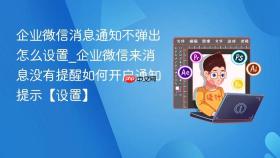 企业微信消息通知不弹出怎么设置_企业微信来消息没有提醒如何开启通知提示【设置】