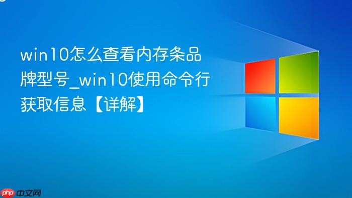 win10怎么查看内存条品牌型号_win10使用命令行获取信息【详解】