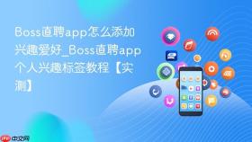 boss直聘app怎么添加兴趣爱好_boss直聘app个人兴趣标签教程【实测】