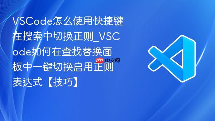 vscode怎么使用快捷键在搜索中切换正则_vscode如何在查找替换面板中一键切换启用正则表达式【技巧】