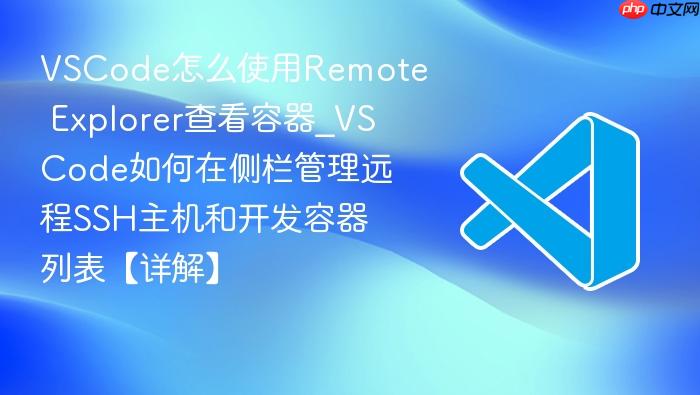 vscode怎么使用remote explorer查看容器_vscode如何在侧栏管理远程ssh主机和开发容器列表【详解】