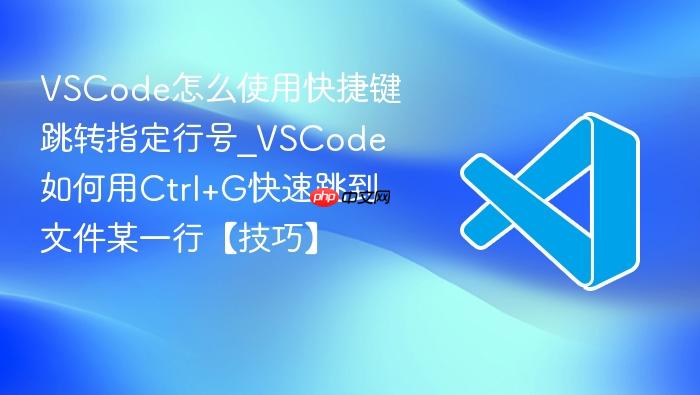 vscode怎么使用快捷键跳转指定行号_vscode如何用ctrl+g快速跳到文件某一行【技巧】