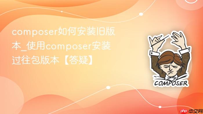 composer如何安装旧版本_使用composer安装过往包版本【答疑】