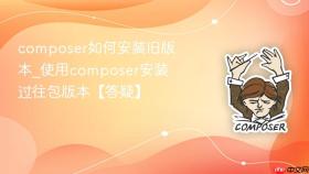 composer如何安装旧版本_使用composer安装过往包版本【答疑】