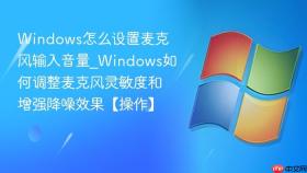 windows怎么设置麦克风输入音量_windows如何调整麦克风灵敏度和增强降噪效果【操作】