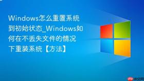 windows怎么重置系统到初始状态_windows如何在不丢失文件的情况下重装系统【方法】