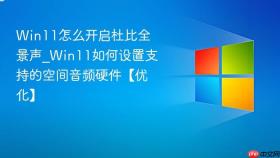win11怎么开启杜比全景声_win11如何设置支持的空间音频硬件【优化】