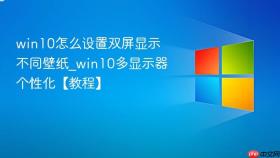 win10怎么设置双屏显示不同壁纸_win10多显示器个性化【教程】