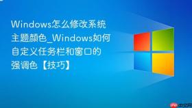 windows怎么修改系统主题颜色_windows如何自定义任务栏和窗口的强调色【技巧】