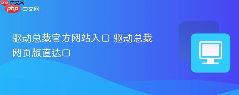 驱动总裁官方网站入口 驱动总裁网页版直达口