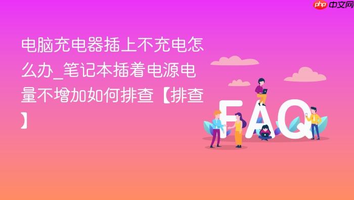 电脑充电器插上不充电怎么办_笔记本插着电源电量不增加如何排查【排查】