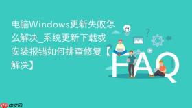 电脑Windows更新失败怎么解决_系统更新下载或安装报错如何排查修复【解决】