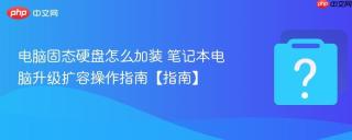 电脑固态硬盘怎么加装 笔记本电脑升级扩容操作指南【指南】
