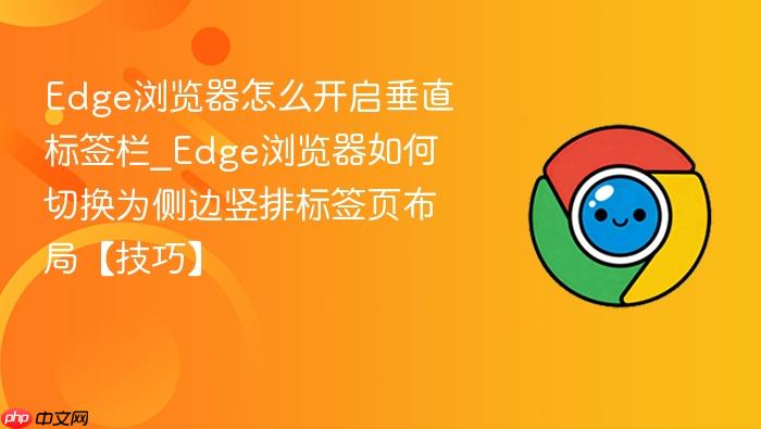 edge浏览器怎么开启垂直标签栏_edge浏览器如何切换为侧边竖排标签页布局【技巧】