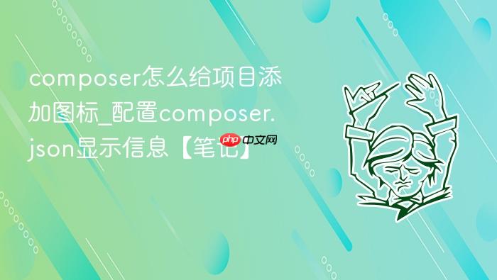 composer怎么给项目添加图标_配置composer.json显示信息【笔记】