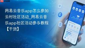网易云音乐app怎么参加云村社区活动_网易云音乐app社区活动参与教程【干货】
