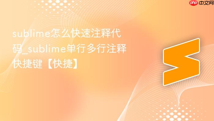 sublime怎么快速注释代码_sublime单行多行注释快捷键【快捷】