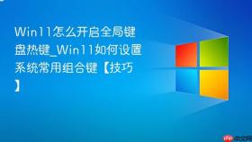 win11怎么开启全局键盘热键_win11如何设置系统常用组合键【技巧】