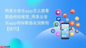网易云音乐app怎么查看歌曲相似推荐_网易云音乐app相似歌曲发现教程【技巧】