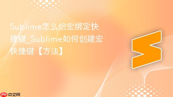 sublime怎么给宏绑定快捷键_sublime如何创建宏快捷键【方法】