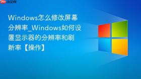 windows怎么修改屏幕分辨率_windows如何设置显示器的分辨率和刷新率【操作】