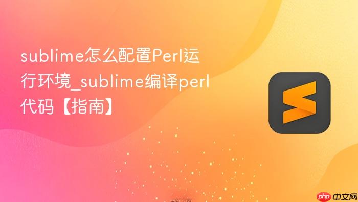 sublime怎么配置perl运行环境_sublime编译perl代码【指南】