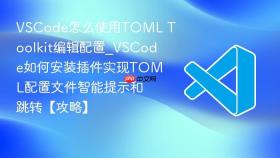 vscode怎么使用toml toolkit编辑配置_vscode如何安装插件实现toml配置文件智能提示和跳转【攻略】