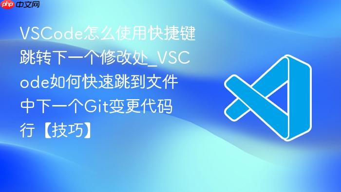 vscode怎么使用快捷键跳转下一个修改处_vscode如何快速跳到文件中下一个git变更代码行【技巧】