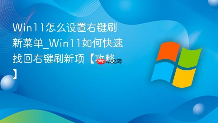 win11怎么设置右键刷新菜单_win11如何快速找回右键刷新项【攻略】