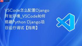 vscode怎么配置django开发环境_vscode如何搭建python django项目运行调试【指南】