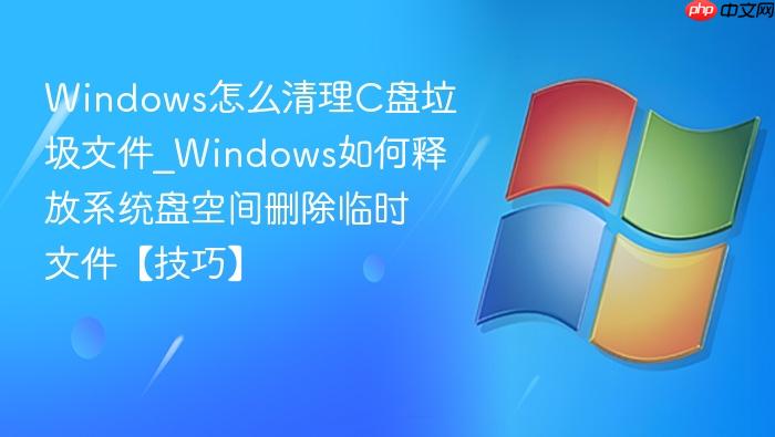 windows怎么清理c盘垃圾文件_windows如何释放系统盘空间删除临时文件【技巧】