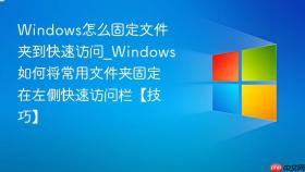 windows怎么固定文件夹到快速访问_windows如何将常用文件夹固定在左侧快速访问栏【技巧】