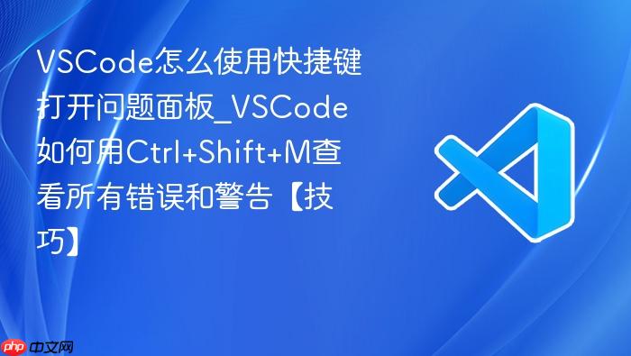 vscode怎么使用快捷键打开问题面板_vscode如何用ctrl+shift+m查看所有错误和警告【技巧】