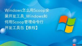windows怎么用scoop安装开发工具_windows如何用scoop管理命令行开发工具包【教程】